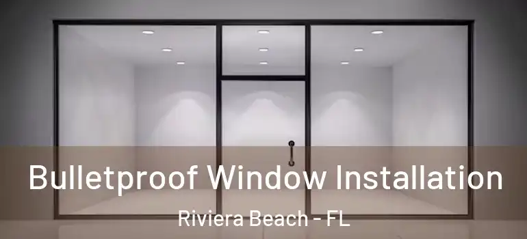  Bulletproof Window Installation Riviera Beach - FL
