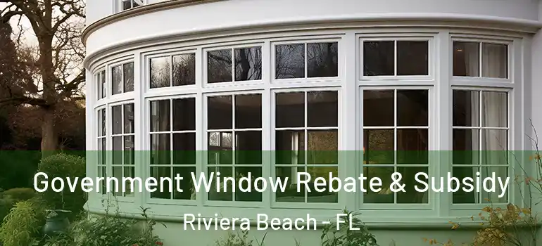  Government Window Rebate & Subsidy Riviera Beach - FL