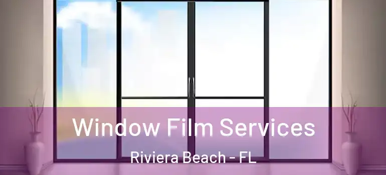  Window Film Services Riviera Beach - FL