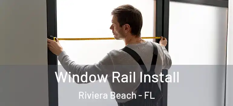  Window Rail Install Riviera Beach - FL