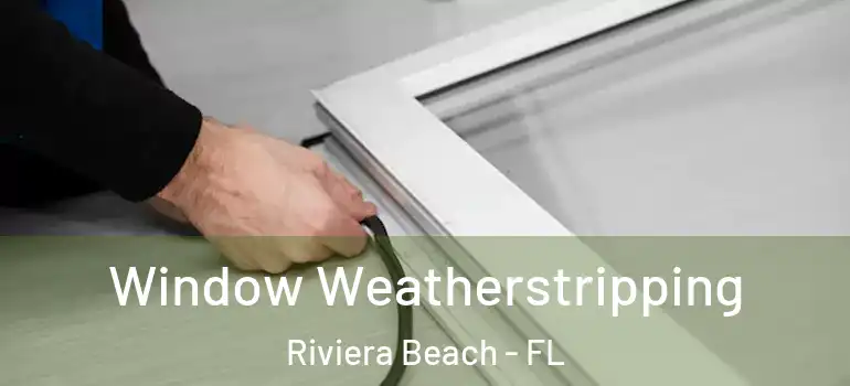  Window Weatherstripping Riviera Beach - FL